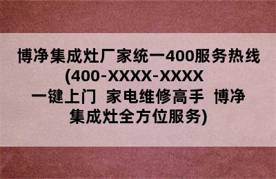 博净集成灶厂家统一400服务热线(400-XXXX-XXXX  一键上门  家电维修高手  博净集成灶全方位服务)